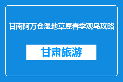 甘南阿万仓湿地草原春季观鸟攻略(春季甘南阿万仓湿地草原观鸟攻略，你准备好了吗？)