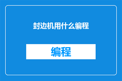 封边机用什么编程(封边机编程选择指南：您需要了解的要点是什么？)
