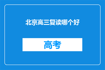 北京高三复读哪个好(北京高三复读选择哪家学校好？)