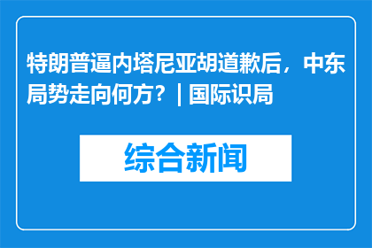 特朗普逼内塔尼亚胡道歉后，中东局势走向何方？| 国际识局