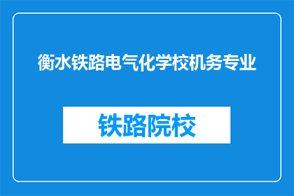 衡水铁路电气化学校机务专业(衡水铁路电气化学校机务专业是什么？)