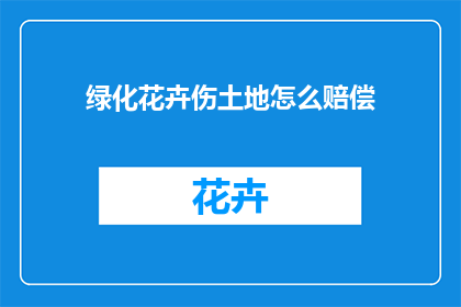 绿化花卉伤土地怎么赔偿(绿化花卉对土地造成损害，应如何获得赔偿？)