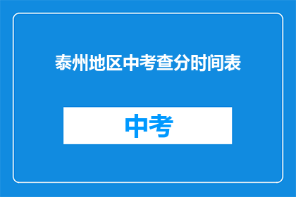 泰州地区中考查分时间表(泰州地区中考查分时间表疑问长标题：如何获取泰州地区中考的详细考试时间安排？)