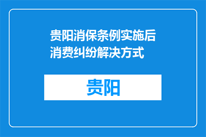 贵阳消保条例实施后消费纠纷解决方式(贵阳消保条例实施后，消费纠纷如何解决？)
