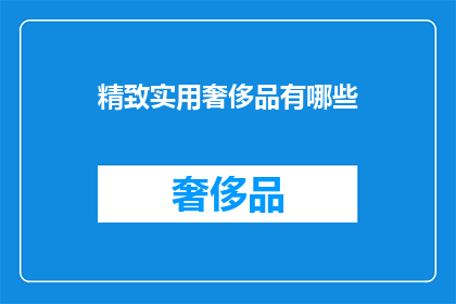 精致实用奢侈品有哪些(精致实用奢侈品有哪些？)