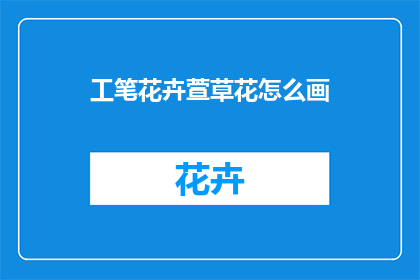 工笔花卉萱草花怎么画(如何绘制工笔花卉萱草花？)