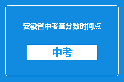 安徽省中考查分数时间点(安徽省中考分数何时公布？)