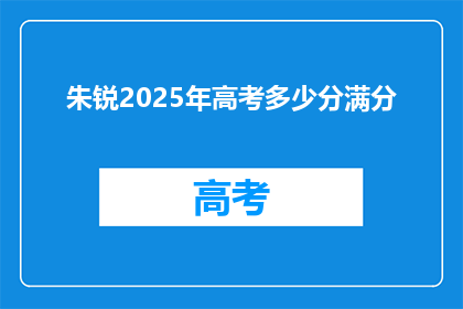 朱锐2025年高考多少分满分(朱锐2025年高考分数预测：满分是多少？)