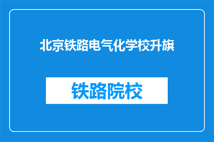 北京铁路电气化学校升旗(北京铁路电气化学校升旗仪式，你了解吗？)