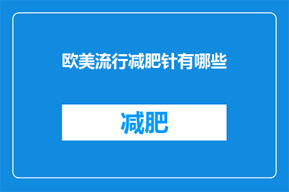 欧美流行减肥针有哪些(哪些是欧美流行的减肥针？)