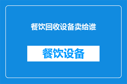 餐饮回收设备卖给谁(谁会购买餐饮回收设备？)