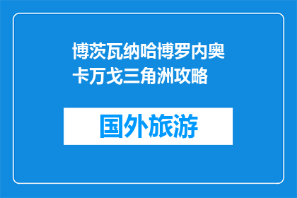 博茨瓦纳哈博罗内奥卡万戈三角洲攻略(博茨瓦纳哈博罗内奥卡万戈三角洲旅游攻略是什么？)