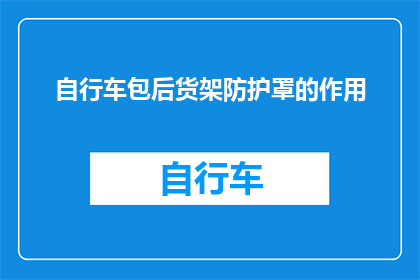 自行车包后货架防护罩的作用(自行车包后货架防护罩有何作用？)