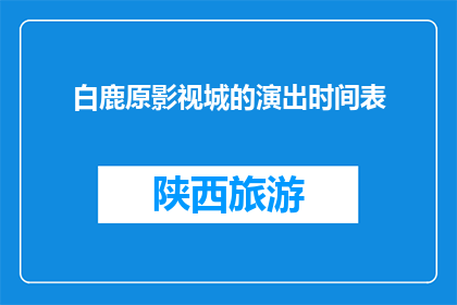 白鹿原影视城的演出时间表(白鹿原影视城演出时间表是什么时候？)