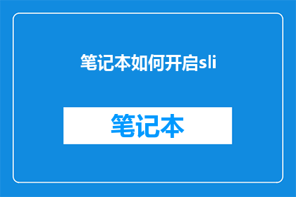 笔记本如何开启sli(如何开启笔记本的Sli模式？)