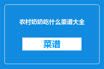 农村奶奶吃什么菜谱大全(农村奶奶的菜谱大全，你想知道哪些？)