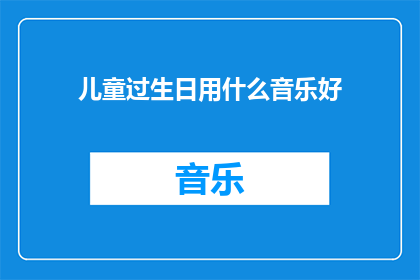 儿童过生日用什么音乐好(儿童生日派对上，应该播放什么类型的音乐？)