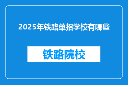 2025年铁路单招学校有哪些(2025年铁路单招学校有哪些？)