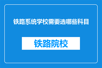 铁路系统学校需要选哪些科目(铁路系统学校应选哪些科目？)