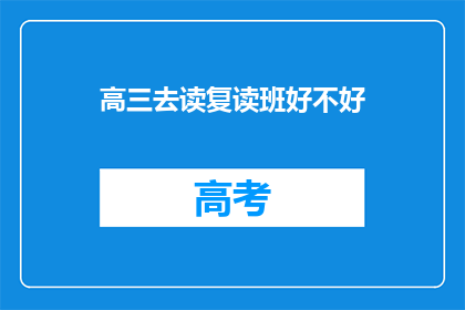 高三去读复读班好不好(高三学生是否应该选择复读班？)