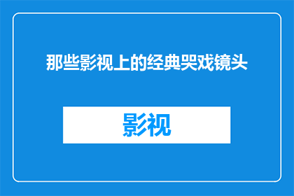 那些影视上的经典哭戏镜头(那些影视上的经典哭戏镜头，为何总是让人泪目？)