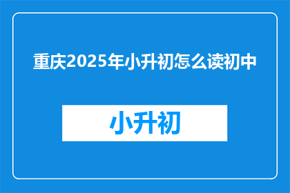 重庆2025年小升初怎么读初中(重庆2025年小升初如何顺利过渡到初中阶段？)
