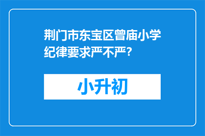 荆门市东宝区曾庙小学纪律要求严不严？(荆门市东宝区曾庙小学的纪律要求严吗？)