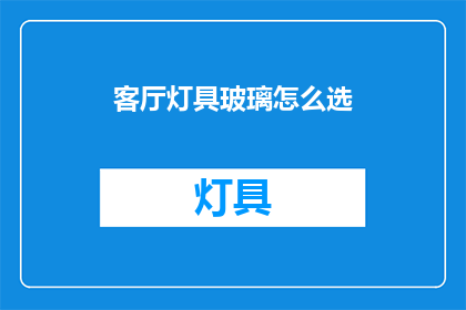 客厅灯具玻璃怎么选(如何挑选客厅灯具玻璃？)