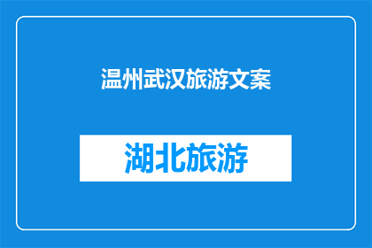 温州武汉旅游文案(温州与武汉：探索两地旅游的魅力吗？)
