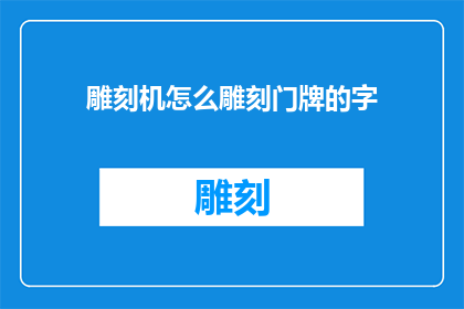 雕刻机怎么雕刻门牌的字(如何用雕刻机雕刻门牌的字？)