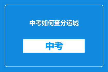 中考如何查分运城(如何查询运城中考成绩？)