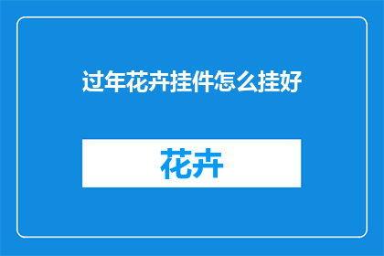 过年花卉挂件怎么挂好(如何正确挂置过年花卉挂件？)
