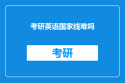 考研英语国家线难吗(考研英语国家线难度如何？)