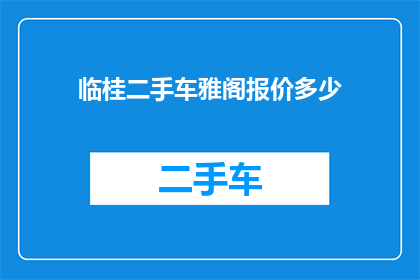 临桂二手车雅阁报价多少(临桂地区雅阁二手车的报价是多少？)
