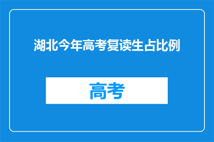 湖北今年高考复读生占比例(湖北高考复读生比例引关注，今年情况如何？)
