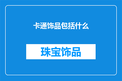 卡通饰品包括什么(卡通饰品包括哪些元素？)