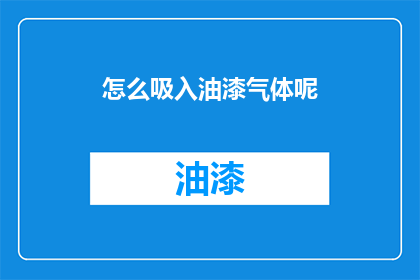 怎么吸入油漆气体呢(如何安全吸入油漆气体？)
