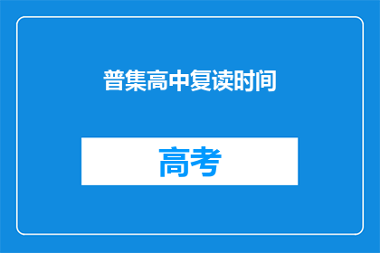 普集高中复读时间(普集高中复读时间是多久？)