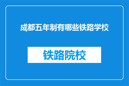 成都五年制有哪些铁路学校(成都五年制铁路学校有哪些？)