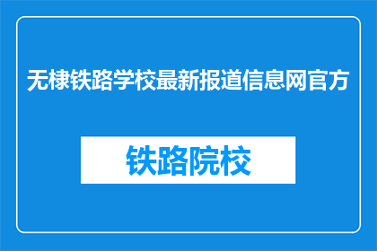 无棣铁路学校最新报道信息网官方(无棣铁路学校最新动态，官方信息网更新了吗？)