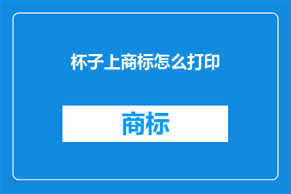杯子上商标怎么打印(如何将商标打印在杯子上？)