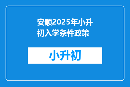 安顺2025年小升初入学条件政策(2025年安顺小升初入学条件政策，您了解吗？)
