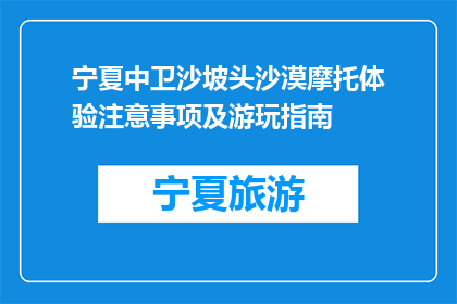 宁夏中卫沙坡头沙漠摩托体验注意事项及游玩指南(宁夏中卫沙坡头沙漠摩托体验，你需要注意哪些事项？)