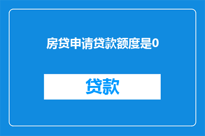房贷申请贷款额度是0(房贷申请额度为何为零？)