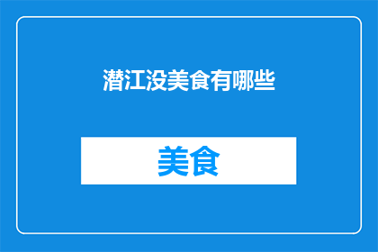 潜江没美食有哪些(潜江美食荒漠：究竟缺少哪些令人垂涎的佳肴？)