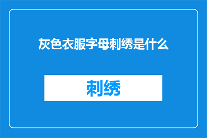 灰色衣服字母刺绣是什么(灰色衣服上的字母刺绣是什么？)