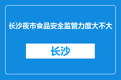 长沙夜市食品安全监管力度大不大(长沙夜市食品安全监管是否严格？)