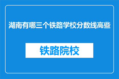 湖南有哪三个铁路学校分数线高些