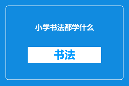 小学书法都学什么(小学书法课程究竟覆盖哪些内容？)