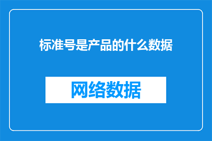 标准号是产品的什么数据(产品的标准号是什么数据？)